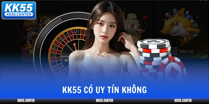 KK55 Có Uy Tín Không ? 1 kk55-co-uy-tin-khong